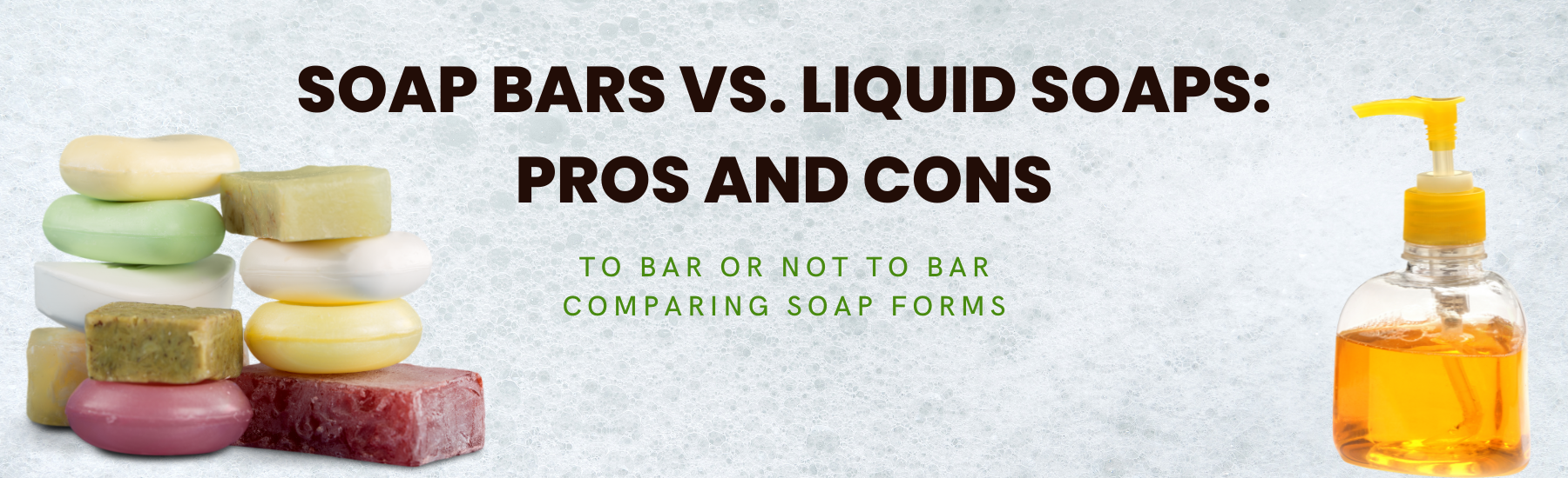 Soap Bars vs. Liquid Soaps: Pros and Cons